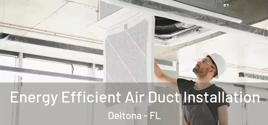 Energy Efficient Air Duct Installation Deltona - FL