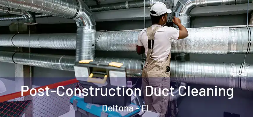 Post-Construction Duct Cleaning Deltona - FL
